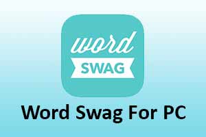 Word Swag For PC {Windows 7/10 32 or 64bit}